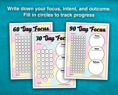 A 30, 60, and 90 Day Focus Worksheet for tracking daily goals, challenges, habits, and more. Each sheet has a space for writing down your focus, intent, and outcome. There are circles you can fill in or cross off each day to indicate you completed your daily focus goal.