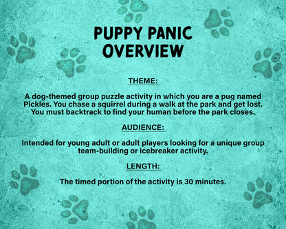 Puppy Panic is a printable Escape Room puzzle game for small groups! Great as a team building activity or icebreaker game. Players must solve 7 puzzles within a 30 minute time limit. This pug themed game includes an intro story as well as good and bad story endings.